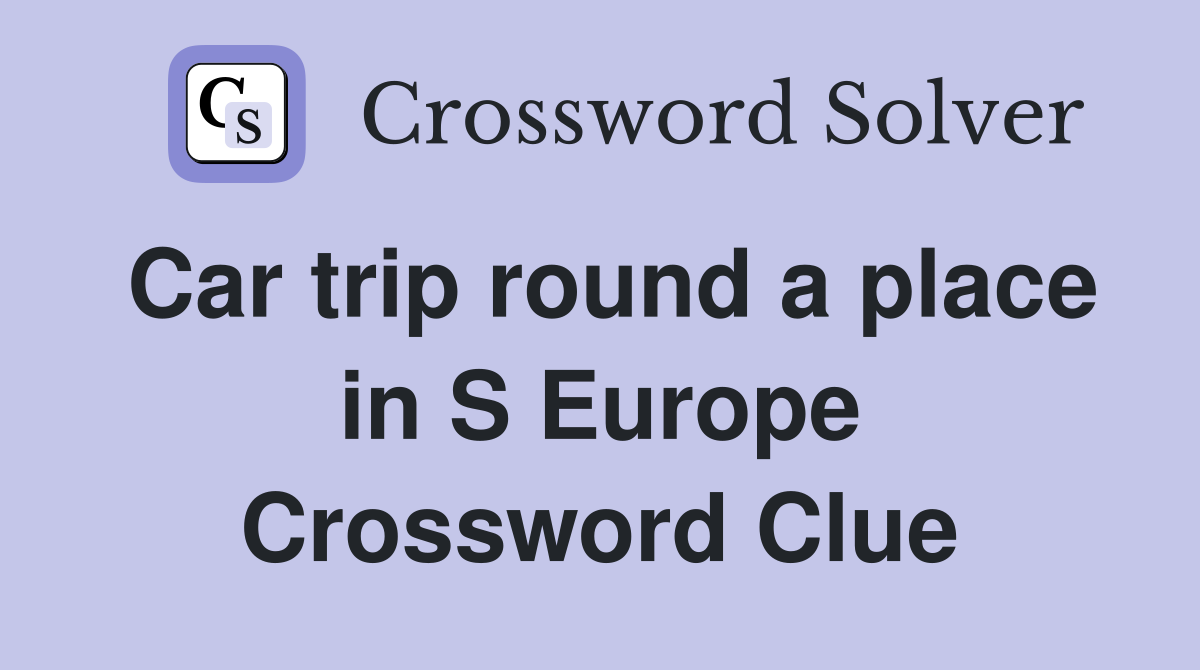 Car trip round a place in S Europe Crossword Clue