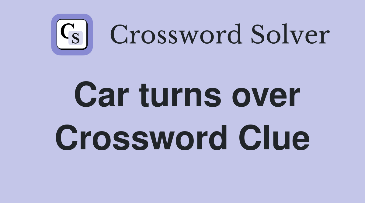 Car turns over Crossword Clue