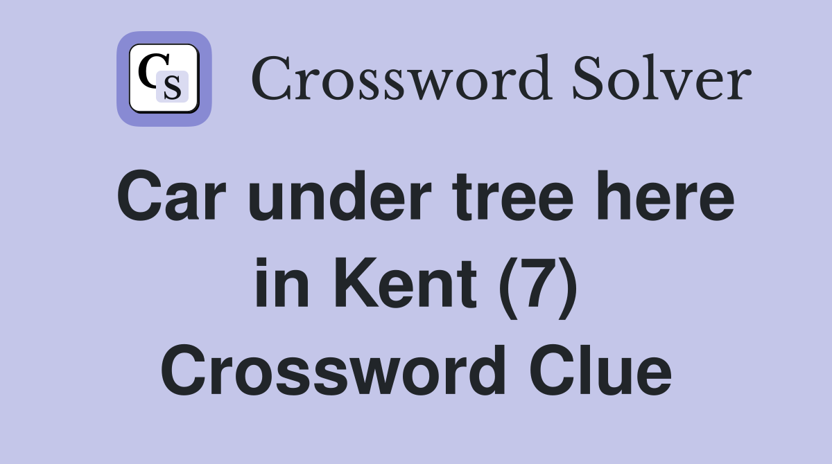 Car under tree here in Kent (7) Crossword Clue
