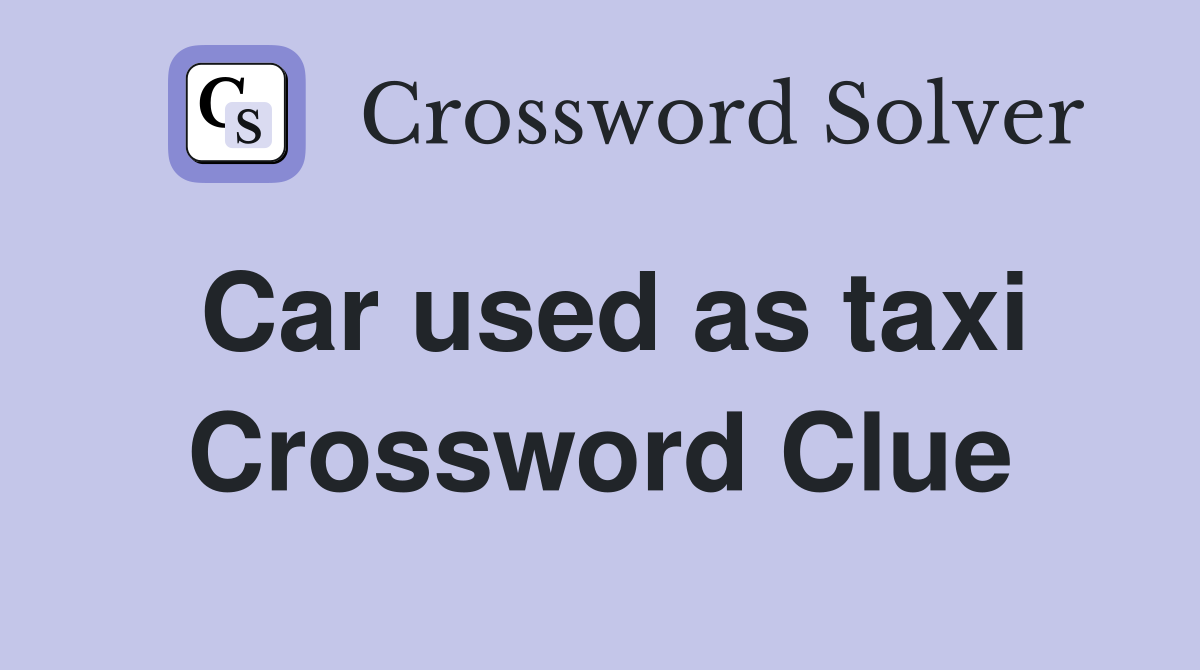 Car used as taxi Crossword Clue