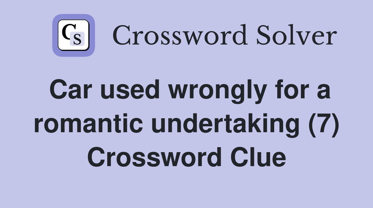 Car used wrongly for a romantic undertaking (7) Crossword Clue