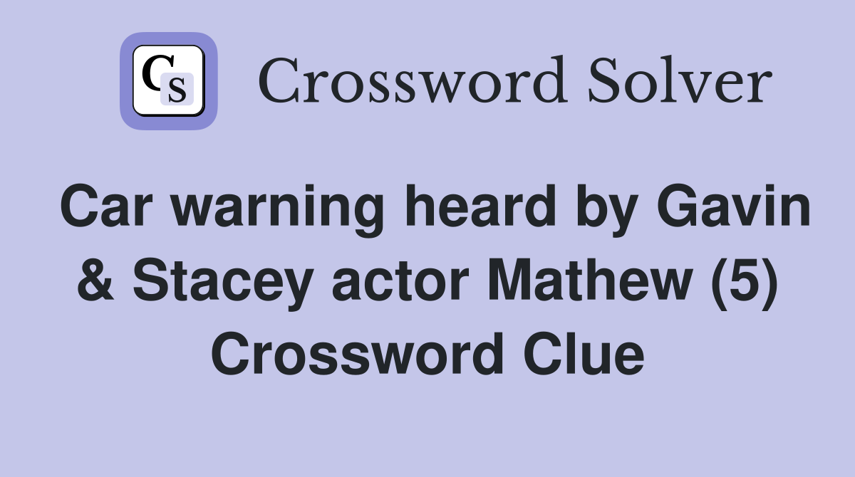 Car warning heard by Gavin & Stacey actor Mathew (5) Crossword Clue
