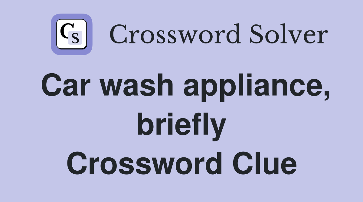 Car wash appliance, briefly Crossword Clue