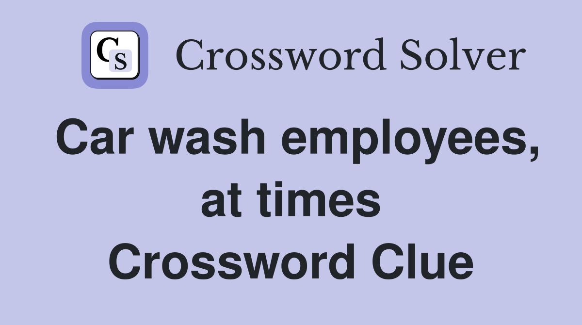 Car wash employees, at times Crossword Clue