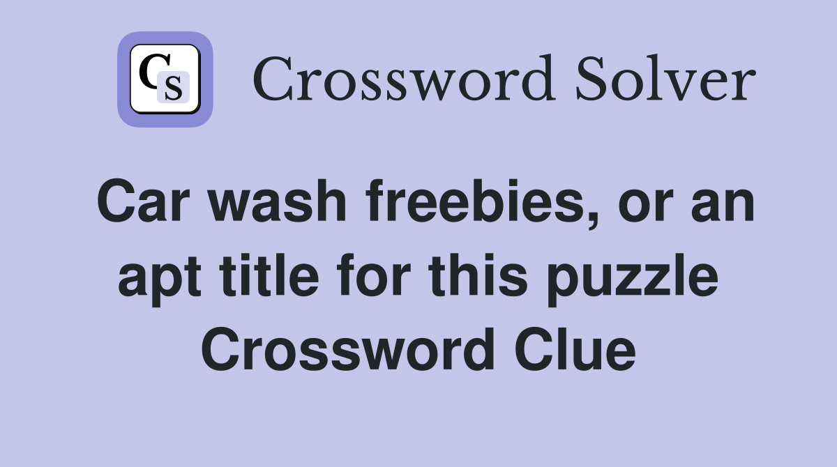 Car wash freebies, or an apt title for this puzzle Crossword Clue