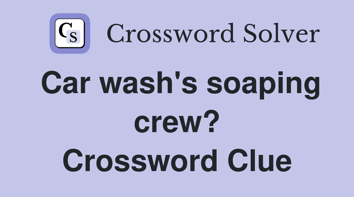 Car wash's soaping crew? Crossword Clue