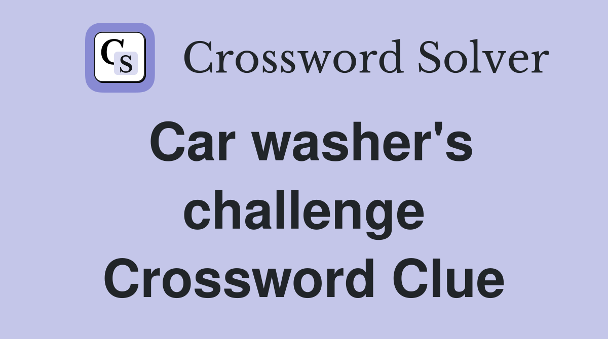 Car washer's challenge Crossword Clue