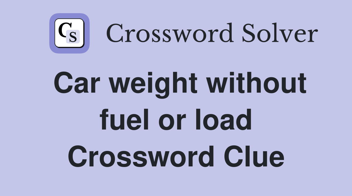 Car weight without fuel or load Crossword Clue
