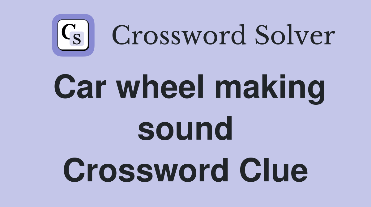 Car wheel making sound Crossword Clue