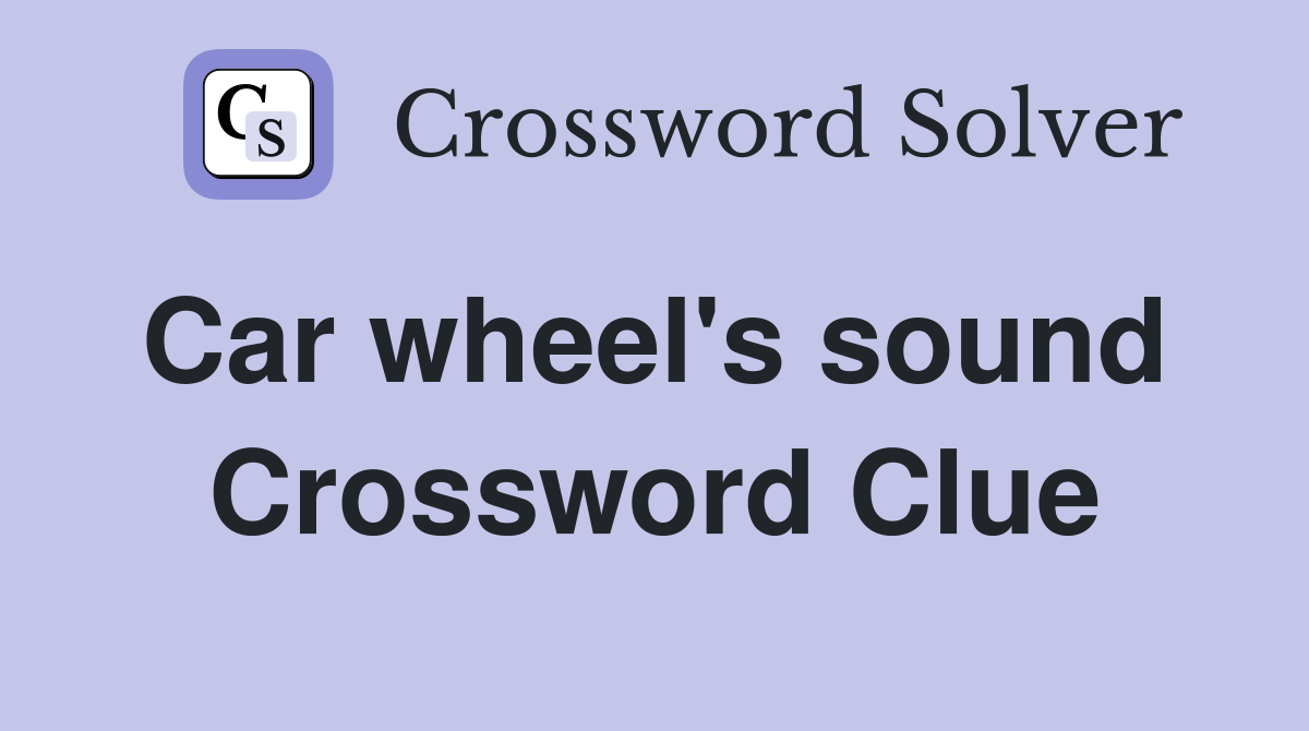 Car wheel's sound  Crossword Clue