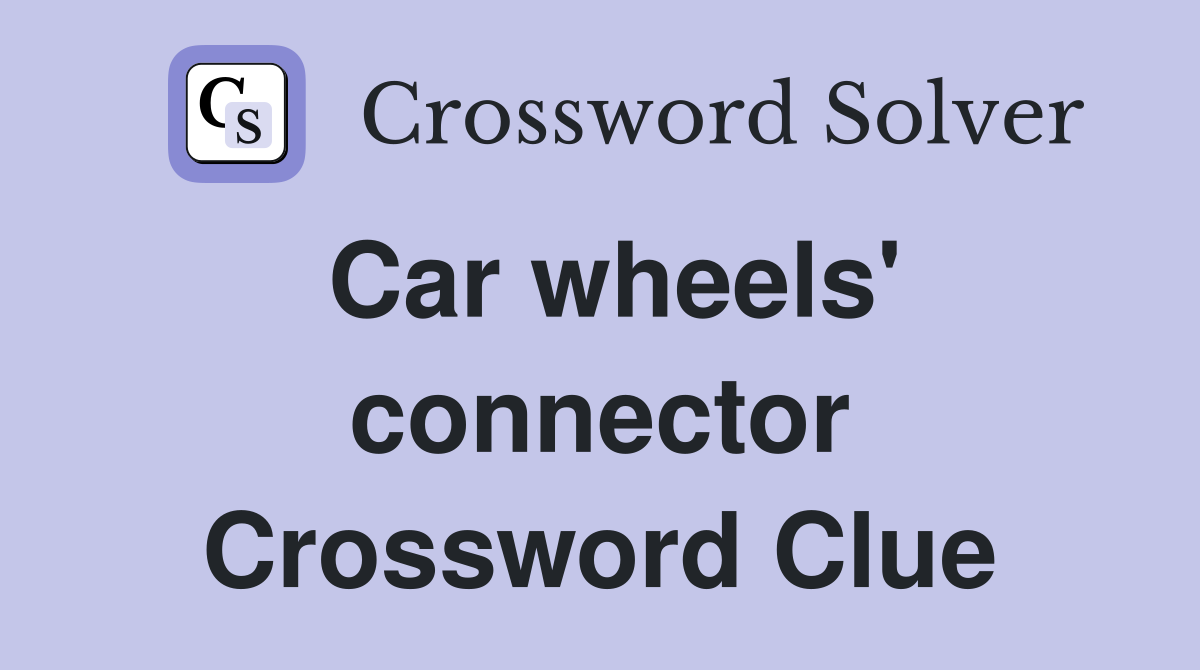 Car wheels' connector Crossword Clue