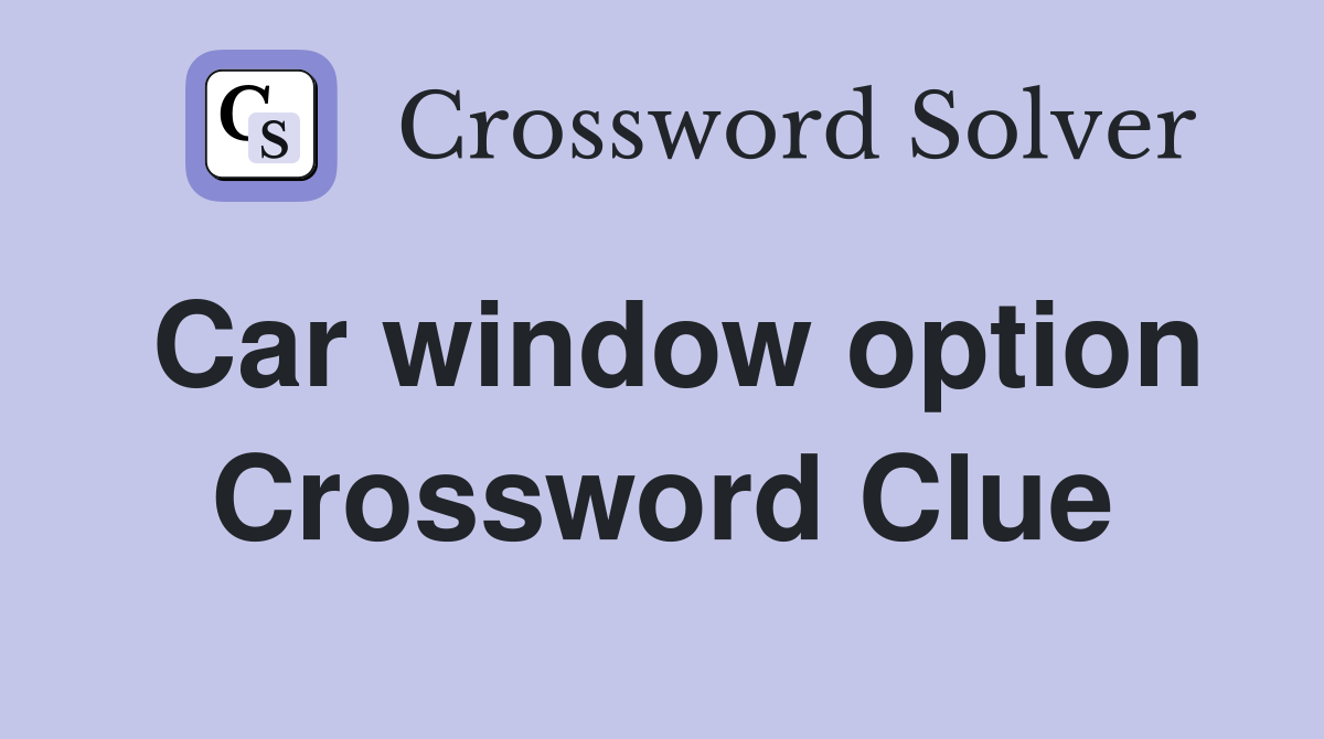 Car window option Crossword Clue