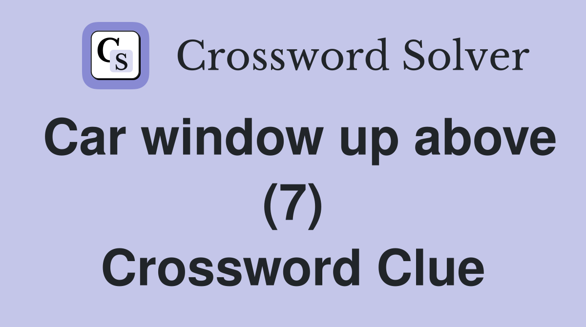 Car window up above (7) Crossword Clue