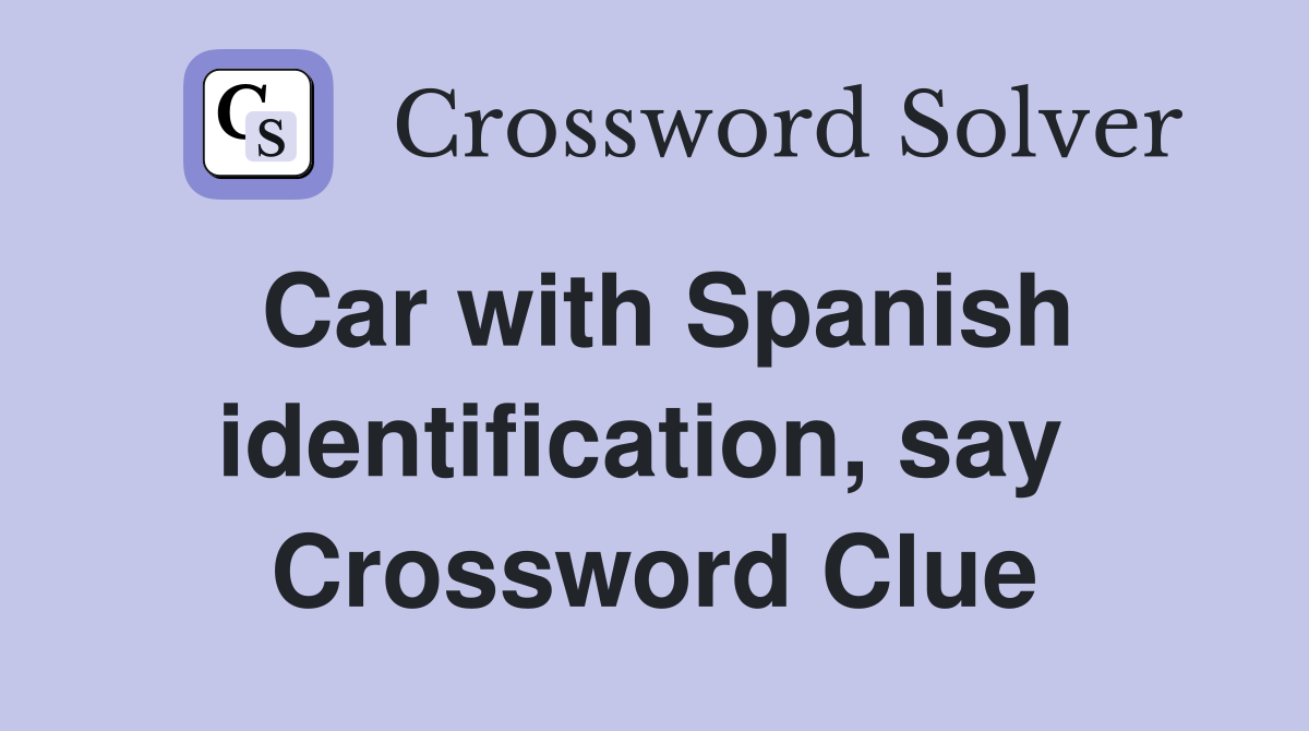 Car with Spanish identification, say  Crossword Clue