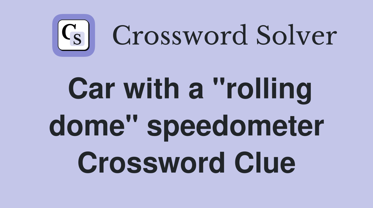 Car with a "rolling dome" speedometer Crossword Clue