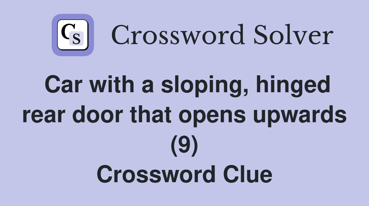 Car with a sloping, hinged rear door that opens upwards (9) Crossword Clue