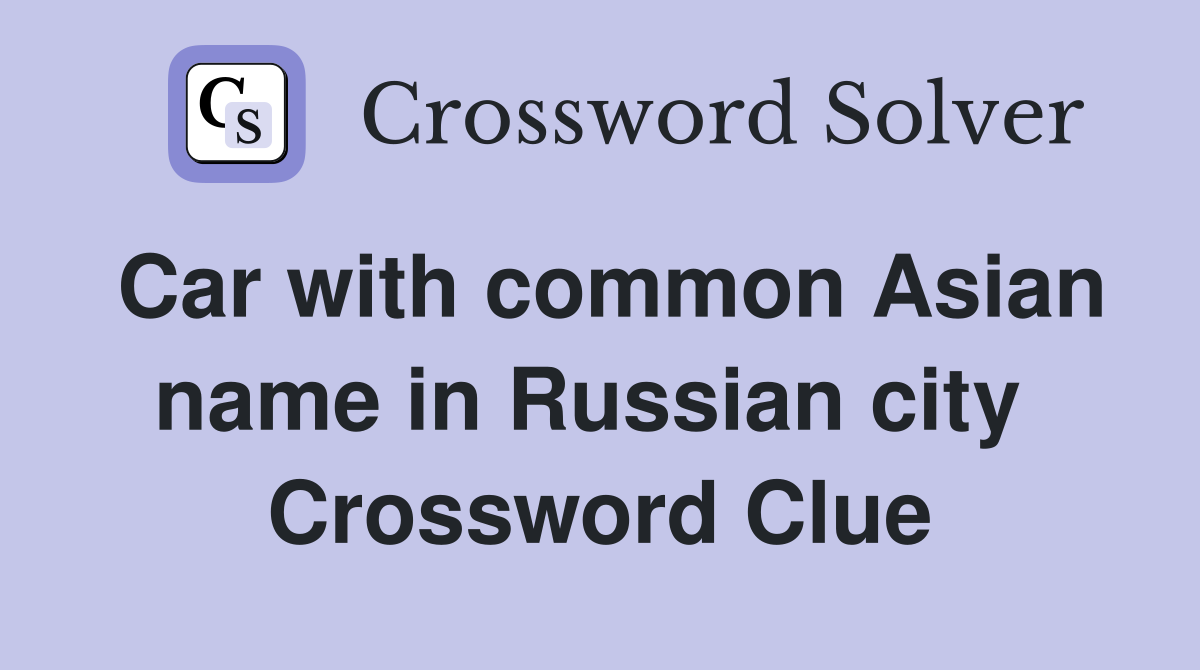 Car with common Asian name in Russian city  Crossword Clue