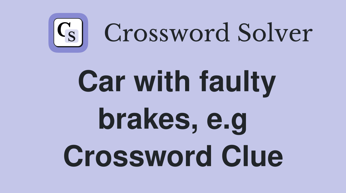 Car with faulty brakes, e.g Crossword Clue