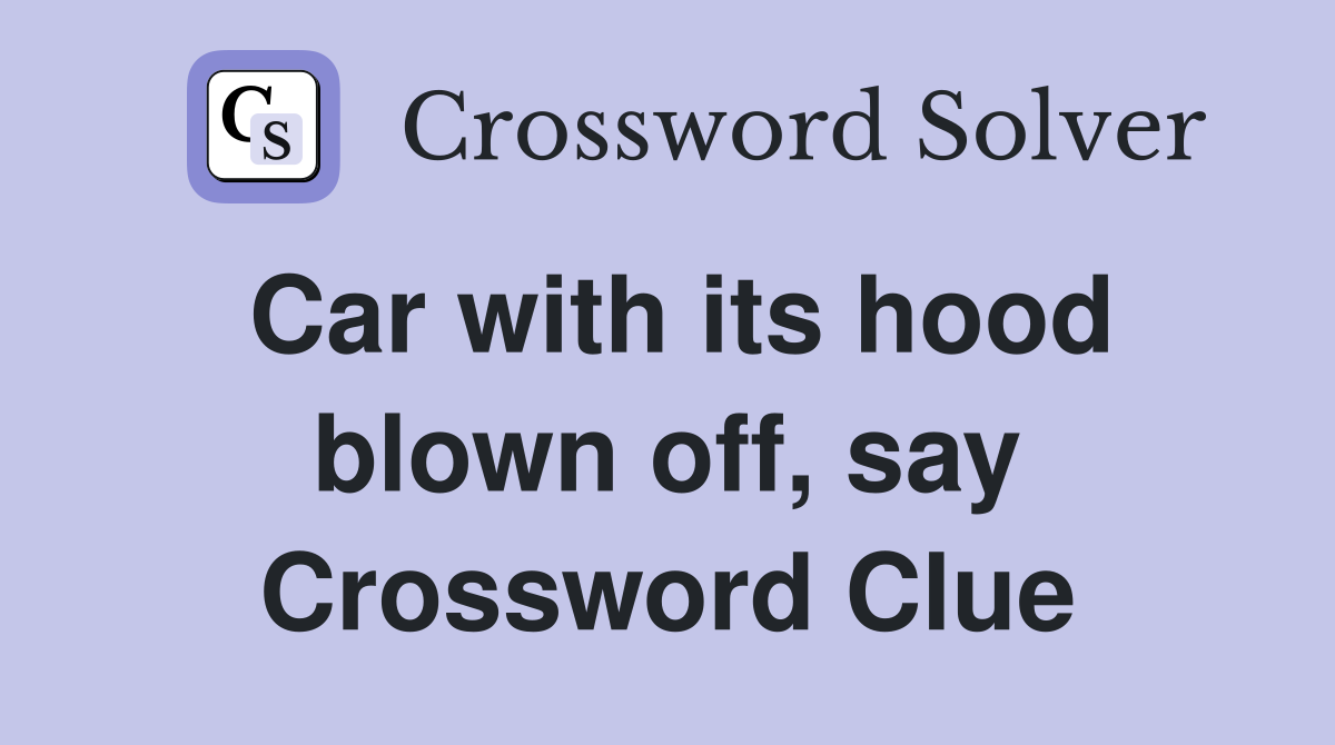 Car with its hood blown off, say Crossword Clue