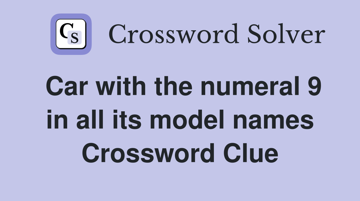 Car with the numeral 9 in all its model names Crossword Clue