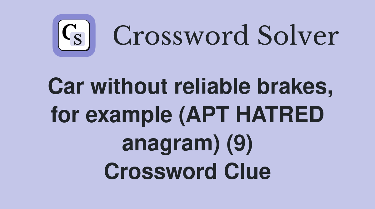 Car without reliable brakes, for example (APT HATRED anagram) (9) Crossword Clue