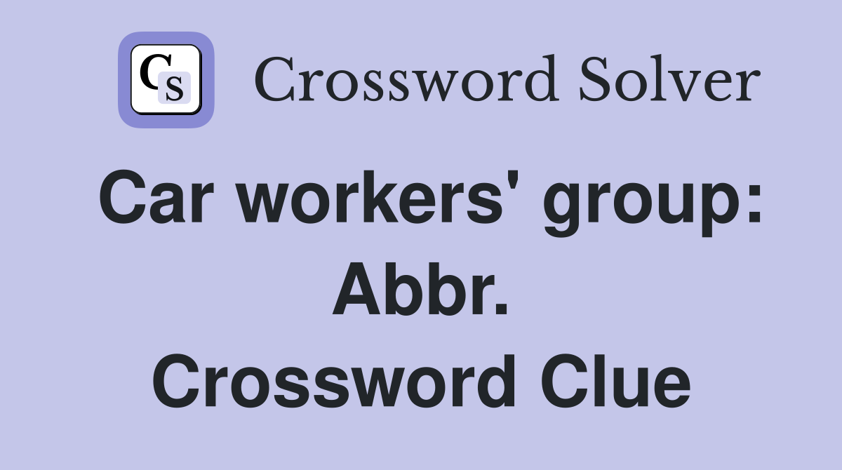 Car workers' group: Abbr. Crossword Clue