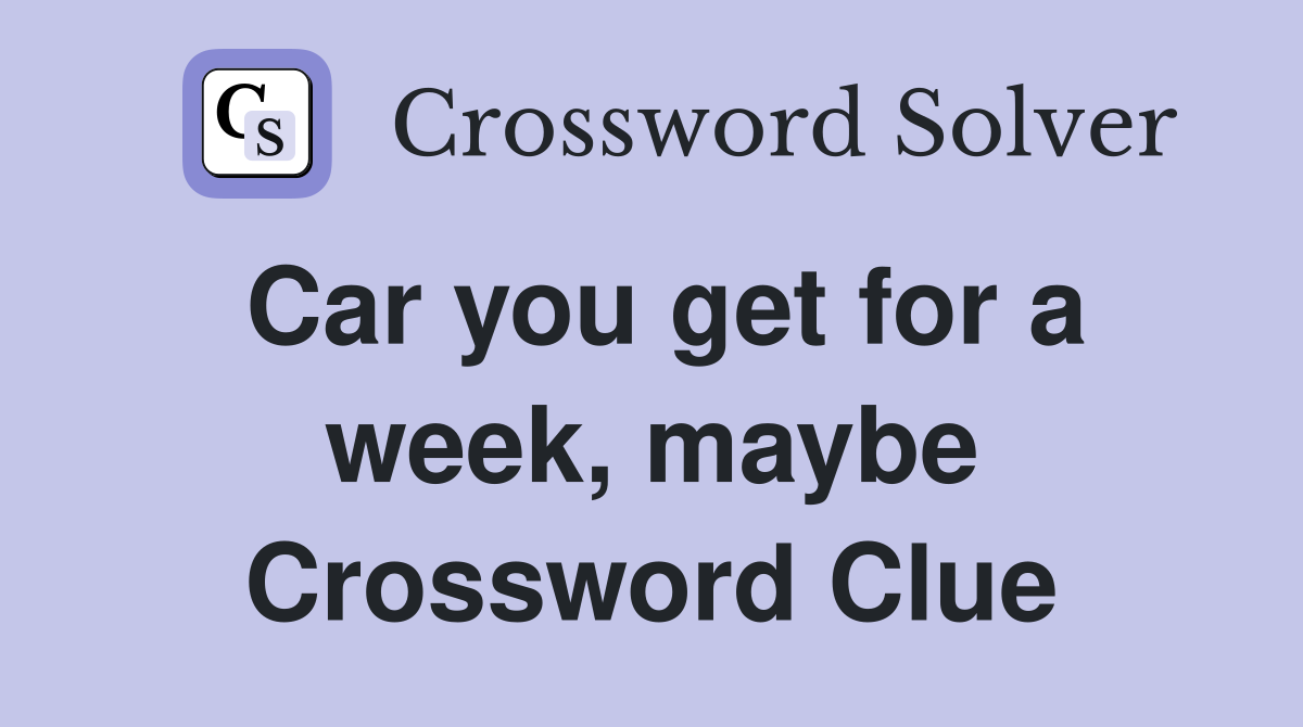 Car you get for a week, maybe Crossword Clue