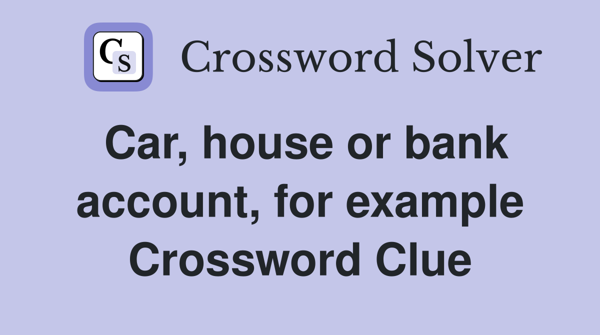 Car, house or bank account, for example Crossword Clue