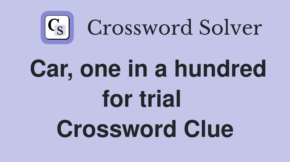 Car, one in a hundred for trial  Crossword Clue