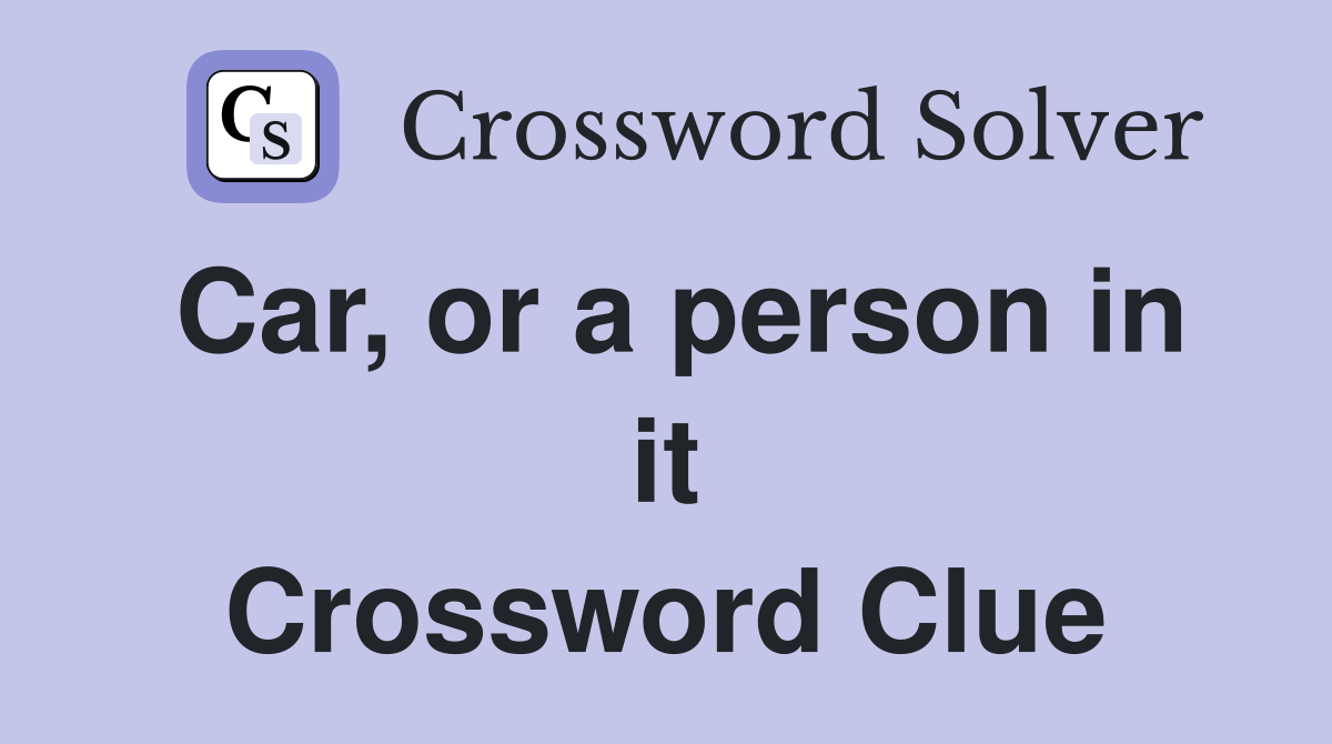 Car, or a person in it Crossword Clue