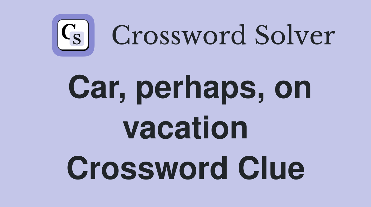 Car, perhaps, on vacation Crossword Clue