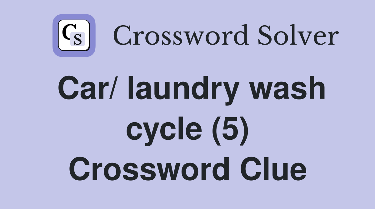 Car/ laundry wash cycle (5) Crossword Clue