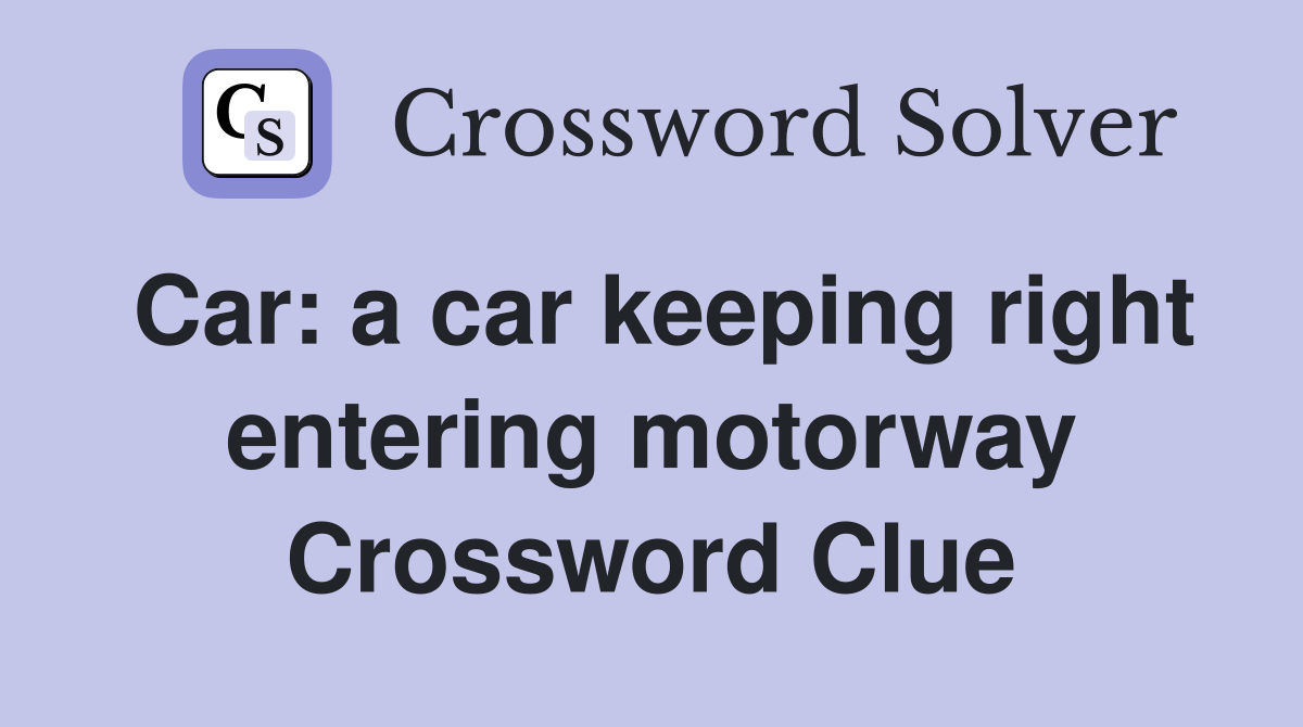 Car: a car keeping right entering motorway Crossword Clue