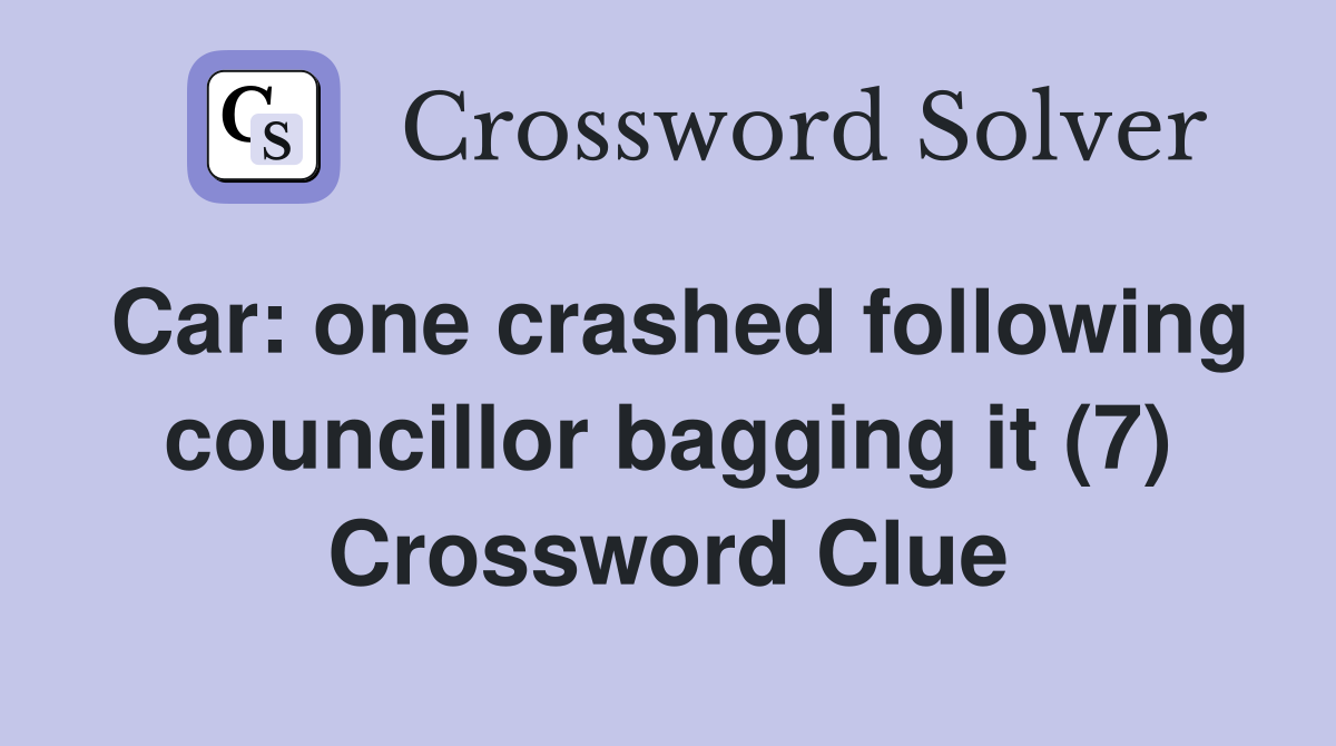 Car: one crashed following councillor bagging it (7) Crossword Clue