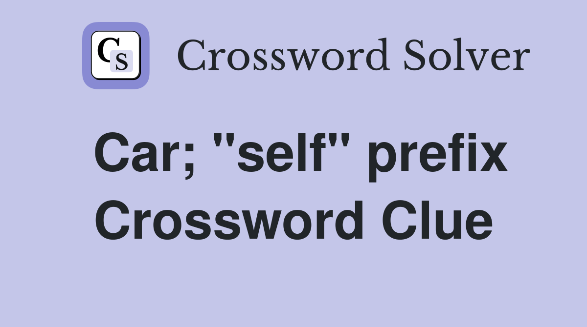 Car; "self" prefix Crossword Clue