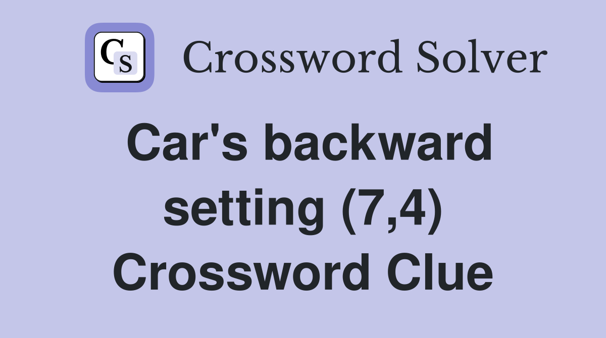 Car's backward setting (7,4) Crossword Clue