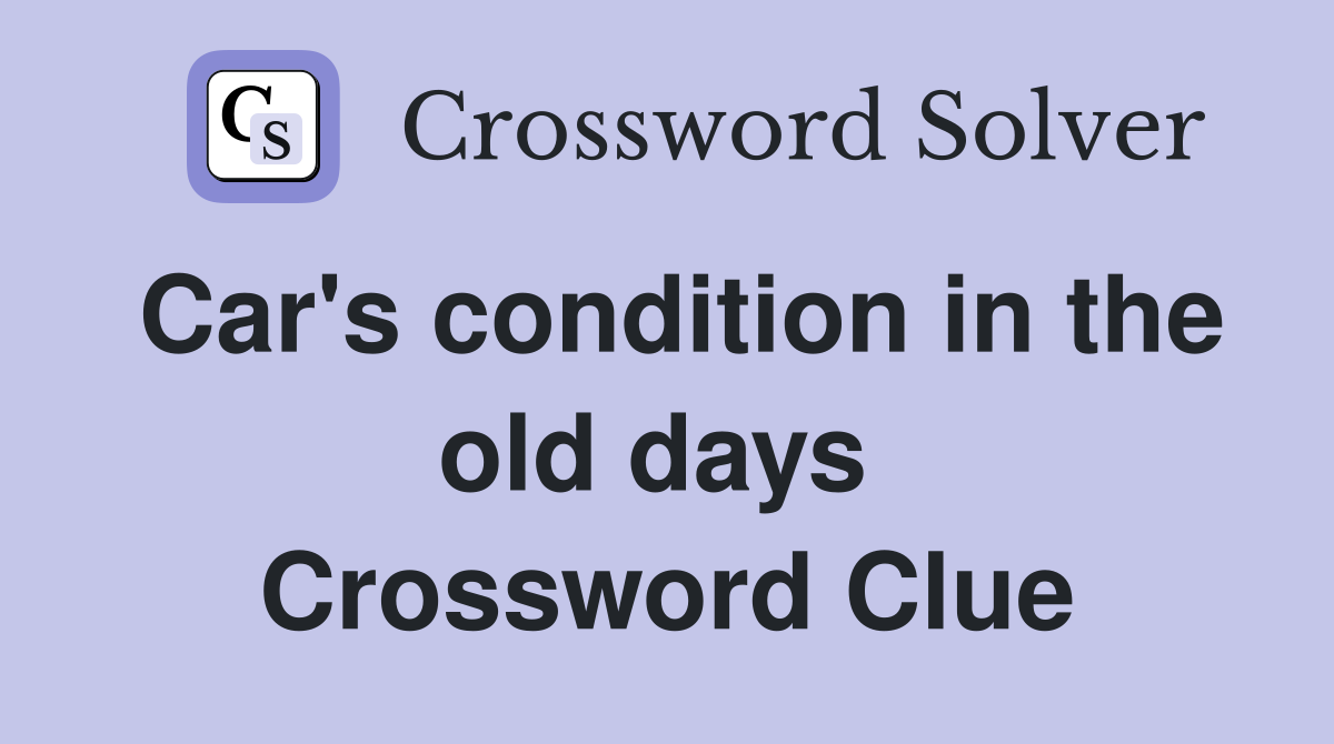 Car's condition in the old days  Crossword Clue