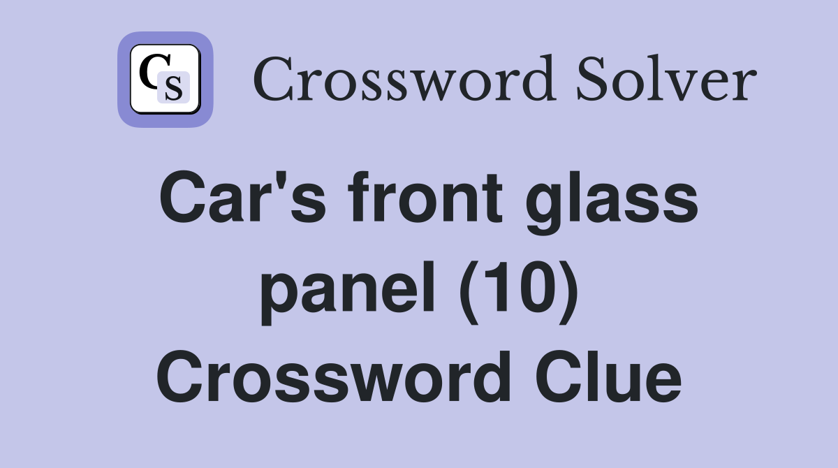 Car's front glass panel (10) Crossword Clue
