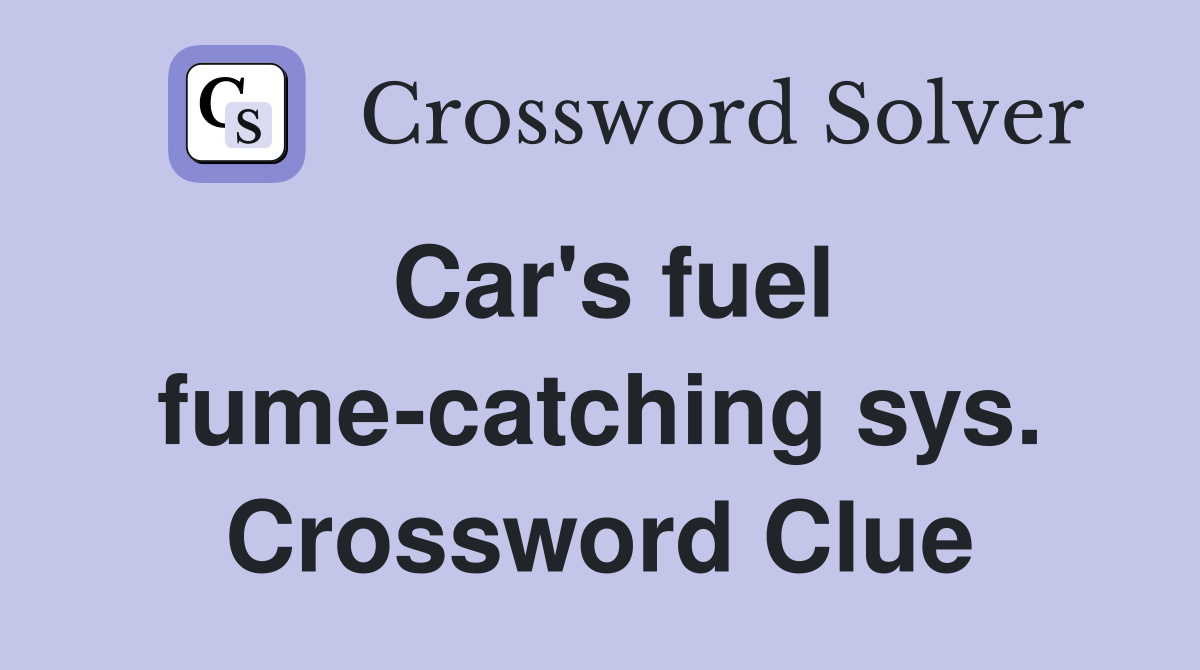 Car's fuel fume-catching sys. Crossword Clue