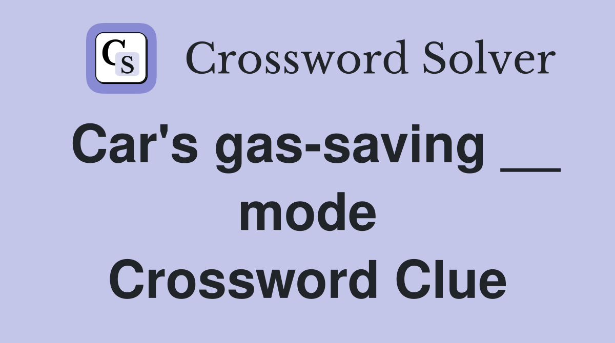 Car's gas-saving __ mode Crossword Clue