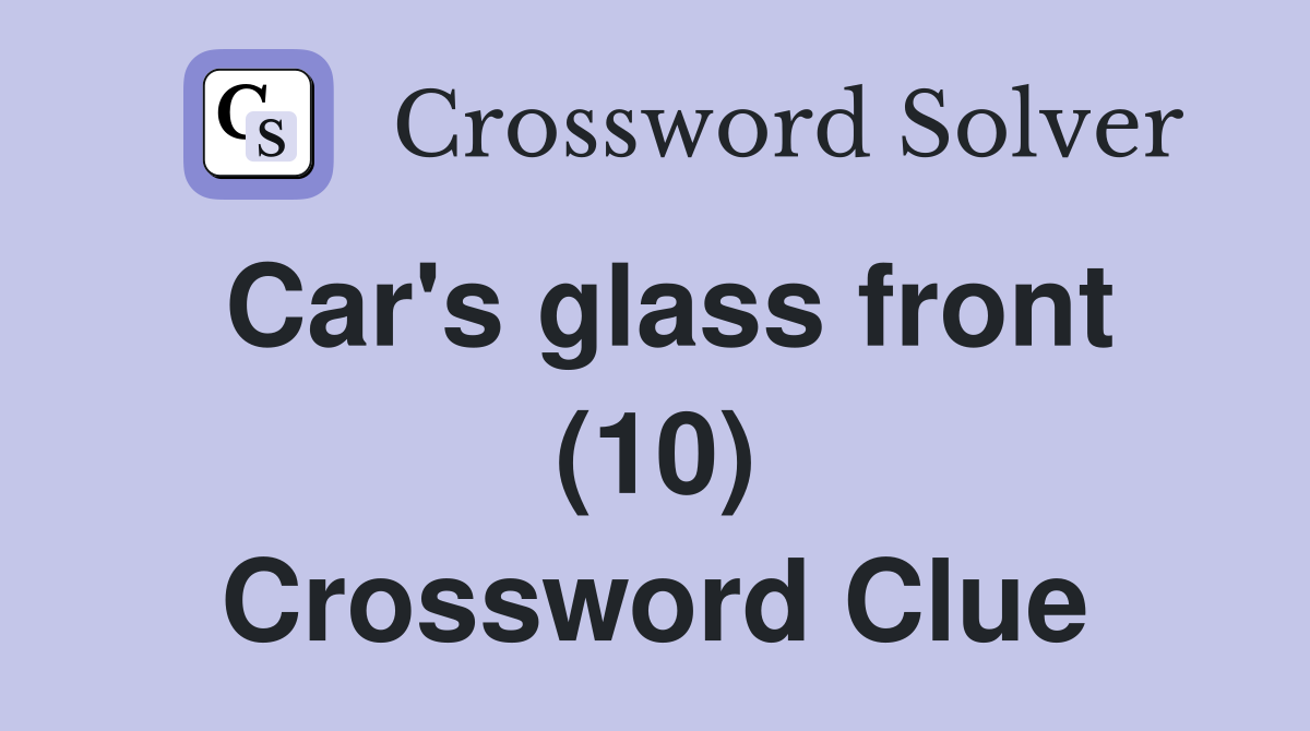 Car's glass front (10) Crossword Clue