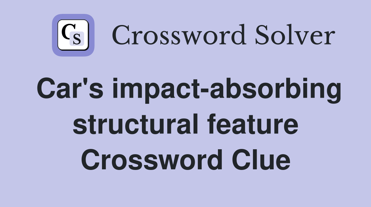 Car's impact-absorbing structural feature Crossword Clue