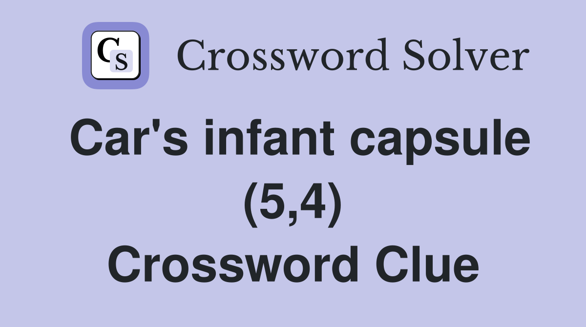 Car's infant capsule (5,4) Crossword Clue