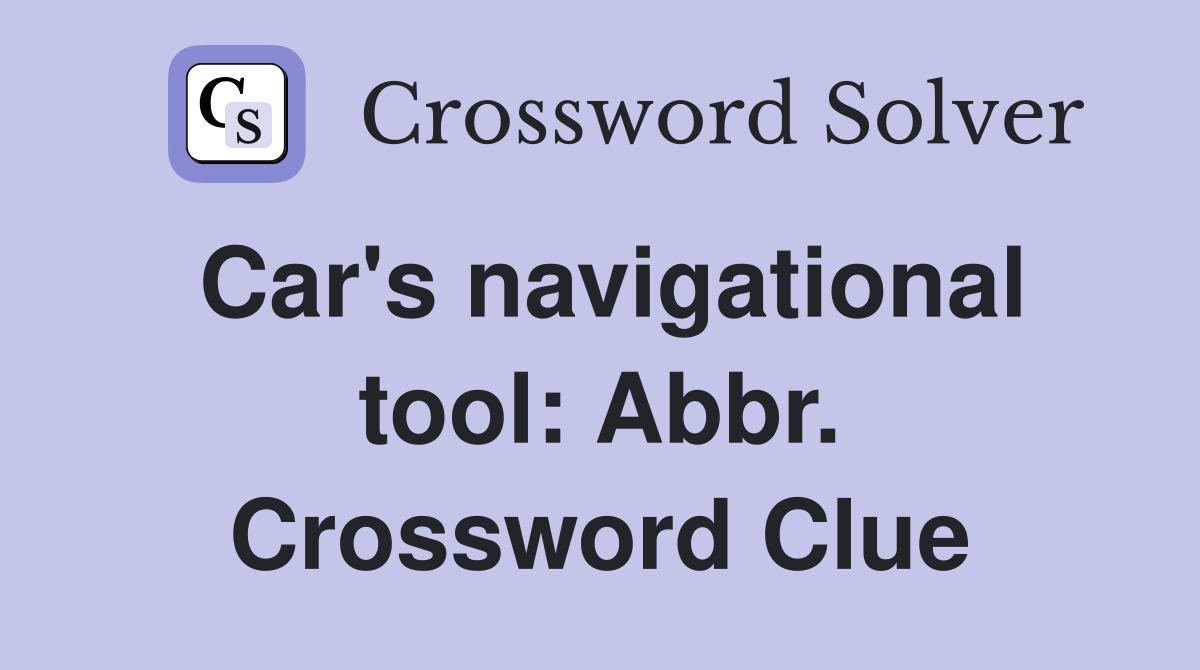 Car's navigational tool: Abbr. Crossword Clue
