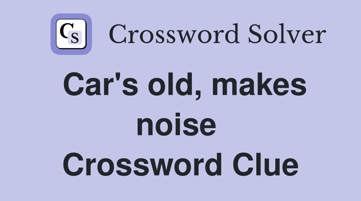 Car's old, makes noise  Crossword Clue