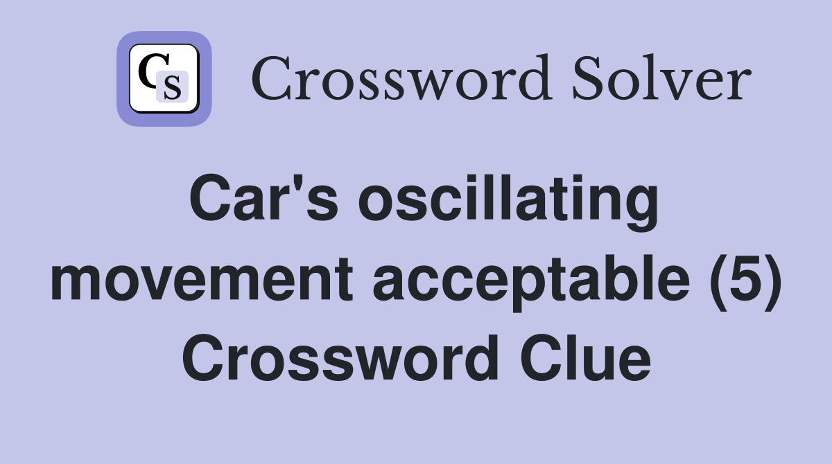 Car's oscillating movement acceptable (5) Crossword Clue