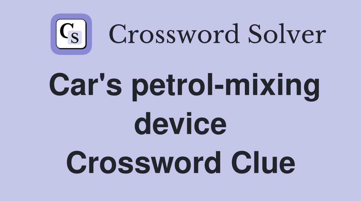 Car's petrol-mixing device Crossword Clue