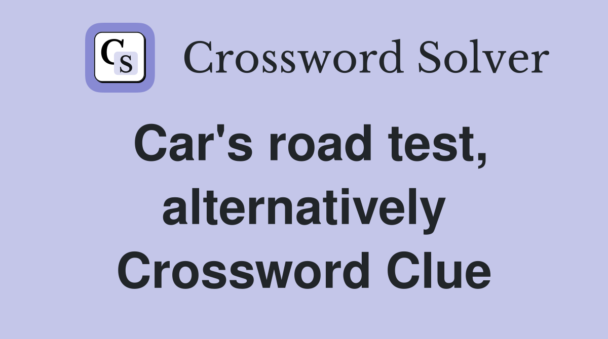 Car's road test, alternatively Crossword Clue