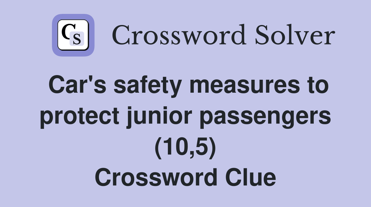 Car's safety measures to protect junior passengers (10,5) Crossword Clue