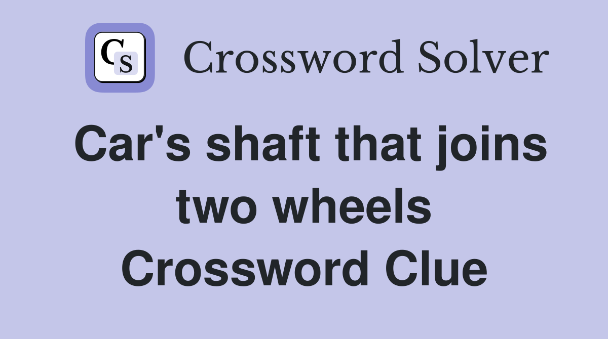 Car's shaft that joins two wheels Crossword Clue